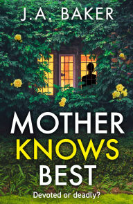 Title: Mother Knows Best: A BRAND NEW gripping, addictive, psychological thriller from J A Baker for 2025, Author: J A Baker