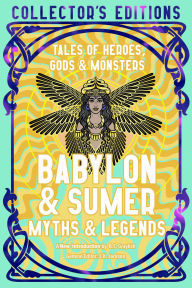 Title: Babylon & Sumer Myths & Legends: Tales of Gods, Heroes & Monsters, Author: Fiona Collins