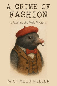 Title: A Crime of Fashion: A Maurice the Mole Mystery, Author: Michael J Neller