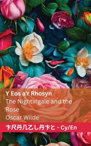 Title: Y Eos a'r Rhosyn / The Nightingale and the Rose: Tranzlaty Cymraeg English, Author: Oscar Wilde