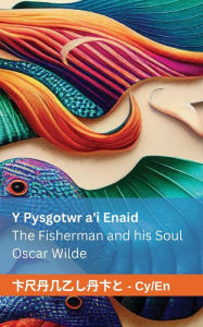 Title: Y Pysgotwr a'i Enaid / The Fisherman and his Soul: Tranzlaty Cymraeg English, Author: Oscar Wilde