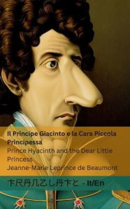 Title: Il Principe Giacinto e la Cara Piccola Principessa / Prince Hyacinth and the Dear Little Princess: Tranzlaty Italiano English, Author: Jeanne-Marie Leprince De Beaumont