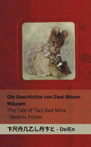 Title: Die Geschichte von Zwei Bï¿½sen Mï¿½usen / The Tale of Two Bad Mice: Tranzlaty Deutsch English, Author: Beatrix Potter