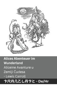 Title: Alices Abenteuer im Wunderland / Aliceine Avanture u Zemlji Čudesa: Tranzlaty Deutsch Hrvatski, Author: Lewis Carroll