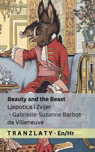 Title: Beauty and the Beast / Ljepotica i Zvijer: Tranzlaty English Hrvatski, Author: Gabrielle-Suzanne Barbot De Villeneuve