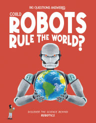 Title: Could Robots Rule the World?: Discover the Science behind Robotics, Author: Eliza Jeffery
