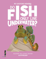 Title: Do Fish Only Live Underwater?: Discover the Science behind Ichthyology, Author: Olivia Watson