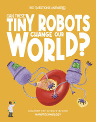 Title: Can These Tiny Robots Change Our World?: Discover the Science behind Nanotechnology, Author: Olivia Watson