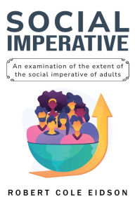 Title: An Examination of the Extent of the Social Imperative of Adults, Author: Robert Cole Eidson