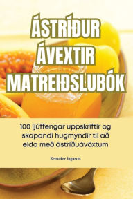 Title: ÁSTRÍÐUR ÁVEXTIR MATREIÐSLUBÓK, Author: Kristofer Ingason