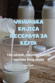 Title: VRHUNSKA KNJIGA RECEPATA ZA KEFIR, Author: Lara Tomic