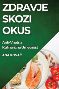 Title: Zdravje skozi Okus: Anti-Vnetna Kulinarična Umetnost, Author: Ana Kovač