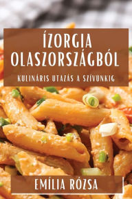 Title: Ízorgia Olaszországból: Kulináris Utazás a Szívünkig, Author: Emïlia Rïzsa