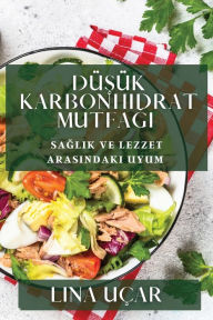 Title: Düsük Karbonhidrat Mutfagi: Saglik ve Lezzet Arasindaki Uyum, Author: Lina Uïar