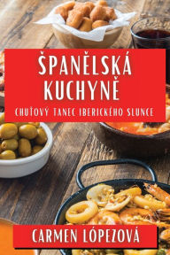 Title: Spanelská Kuchyne: Chutový Tanec Iberického Slunce, Author: Carmen Lïpezovï