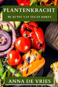 Title: Plantenkracht: De Kunst van Vegan Koken, Author: Anna de Vries