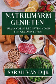 Title: Natriumarm Genieten: Smaakvolle Recepten voor een Gezond Leven, Author: Sarah van Dijk