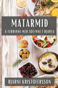 Title: Matarmið: Á ferðinni með sólinni í hjarta, Author: Bjarni Kristïfersson