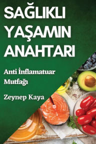 Title: Saglikli Yasamin Anahtari: Anti Inflamatuar Mutfagi, Author: Zeynep Kaya