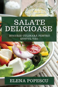Title: Salate Delicioase: Bucurie Culinară pentru Gustul Tău, Author: Elena Popescu