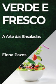 Title: Verde e Fresco: A Arte das Ensaladas, Author: Elena Pazos