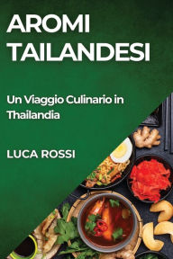 Title: Aromi Tailandesi: Un Viaggio Culinario in Thailandia, Author: Luca Rossi