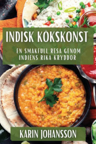 Title: Indisk Kökskonst: En Smakfull Resa genom Indiens Rika Kryddor, Author: Karin Johansson