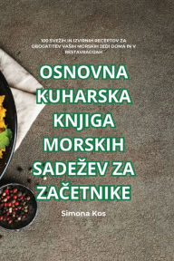 Title: Osnovna Kuharska Knjiga Morskih Sadezev Za ZaČetnike, Author: Simona Kos