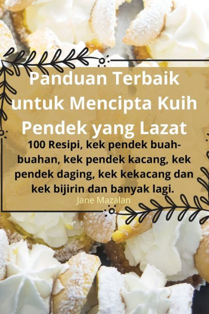 Panduan Terbaik Untuk Mencipta Kuih Pendek Yang Lazat By Jane Mazalan Paperback Barnes Noble