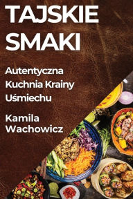 Title: Tajskie Smaki: Autentyczna Kuchnia Krainy Uśmiechu, Author: Kamila Wachowicz