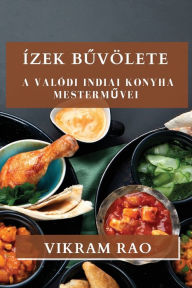 Title: Ízek Buvölete: A Valódi Indiai Konyha Mestermuvei, Author: Vikram Rao