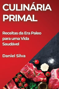 Title: Culinária Primal: Receitas da Era Paleo para uma Vida Saudável, Author: Daniel Silva
