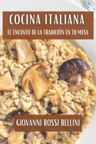 Title: Cocina Italiana: El Encanto de la Tradición en tu Mesa, Author: Giovanni Rossi Bellini