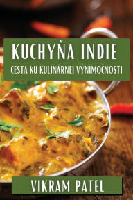 Title: Kuchyna Indie: Cesta ku Kulinárnej Výnimocnosti, Author: Vikram Patel