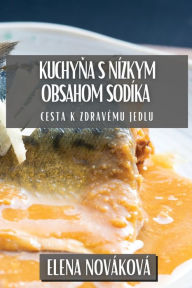 Title: Kuchyna s Nízkym Obsahom Sodíka: Cesta k Zdravému Jedlu, Author: Elena Novïkovï