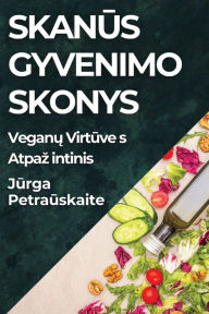 Title: Skanūs Gyvenimo Skonys: Veganų Virtuves Atpazintinis, Author: Jurga Petrauskaite
