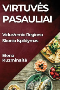 Title: Virtuves Pasauliai: Vidurzemio Regiono Skonio Ispildymas, Author: Elena Kuzminaite