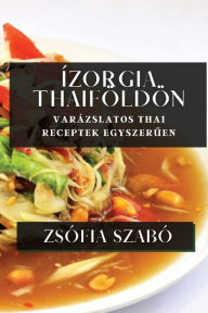 Title: ï¿½zorgia Thaifï¿½ldï¿½n: Varï¿½zslatos Thai Receptek Egyszerűen, Author: Zsïfia Szabï