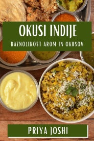 Title: Okusi Indije: Raznolikost Arom in Okusov, Author: Priya Joshi