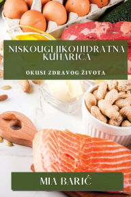 Title: Niskougljikohidratna Kuharica: Okusi Zdravog Zivota, Author: Mia Baric