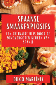 Title: Spaanse Smaakexplosies: Een Culinaire Reis door de Zonovergoten Keuken van Spanje, Author: Diego Martïnez