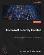 Microsoft Security Copilot: Master strategies for AI-driven cyber defense