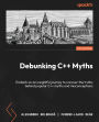 Debunking C++ Myths: Embark on an insightful journey to uncover the truths behind popular C++ myths and misconceptions
