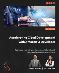 Title: Accelerating Cloud Development with Amazon Q Developer: Reimagine your software development lifecycle with this powerful Generative AI assistant, Author: David Ernst