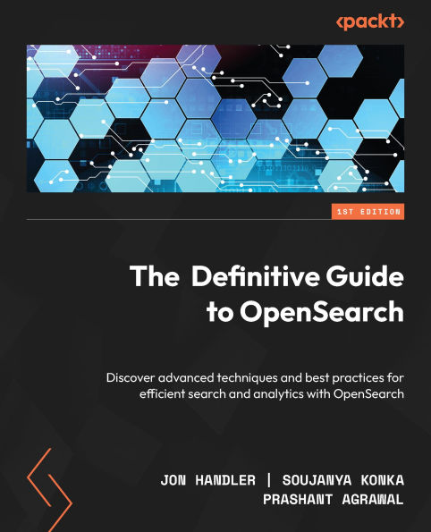The Definitive Guide to OpenSearch: Discover advanced techniques and best practices for efficient search and analytics with OpenSearch