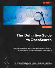 Title: The Definitive Guide to OpenSearch: Discover advanced techniques and best practices for efficient search and analytics with OpenSearch, Author: Jon Handler
