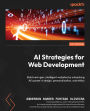 ?AI Strategies for Web Development: Build next-gen, intelligent websites by unleashing AI's power in design, personalization, and ethics