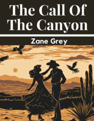 Title: The Call Of The Canyon, Author: Zane Grey