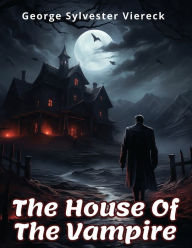 Title: The House Of The Vampire, Author: George Sylvester Viereck