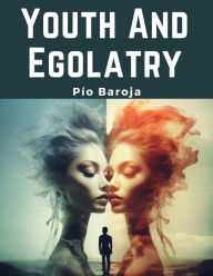 Title: Youth And Egolatry, Author: Pïo Baroja